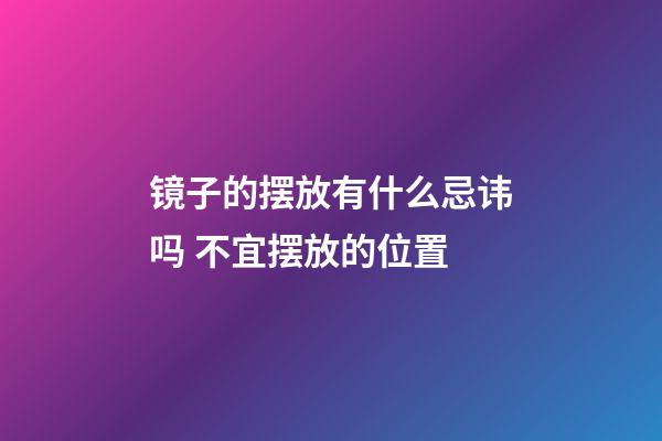 镜子的摆放有什么忌讳吗 不宜摆放的位置